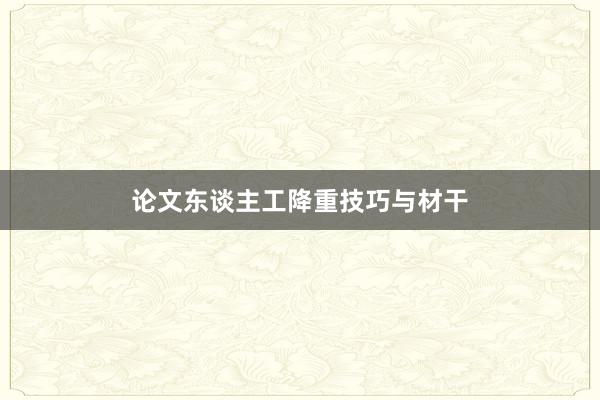 论文东谈主工降重技巧与材干